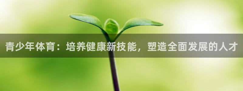 vsport体育官网下载平台假的吗是真的吗：青少年体育：培养